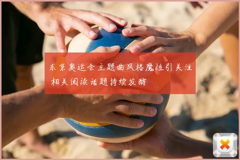 东京奥运会主题曲风格魔性引关注 相关阅读话题持续发酵