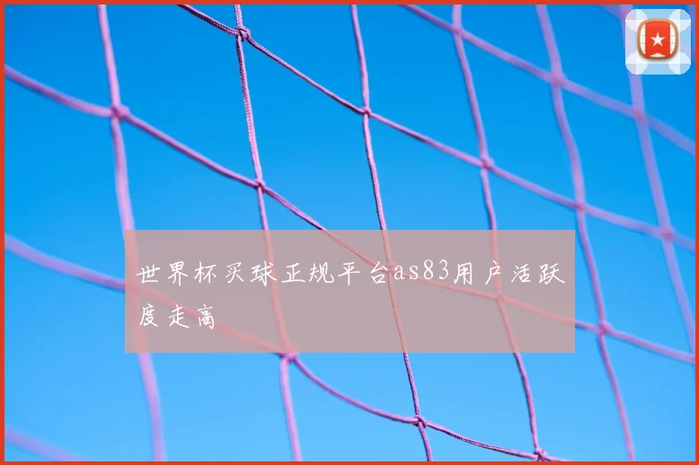 世界杯买球正规平台as83用户活跃度走高